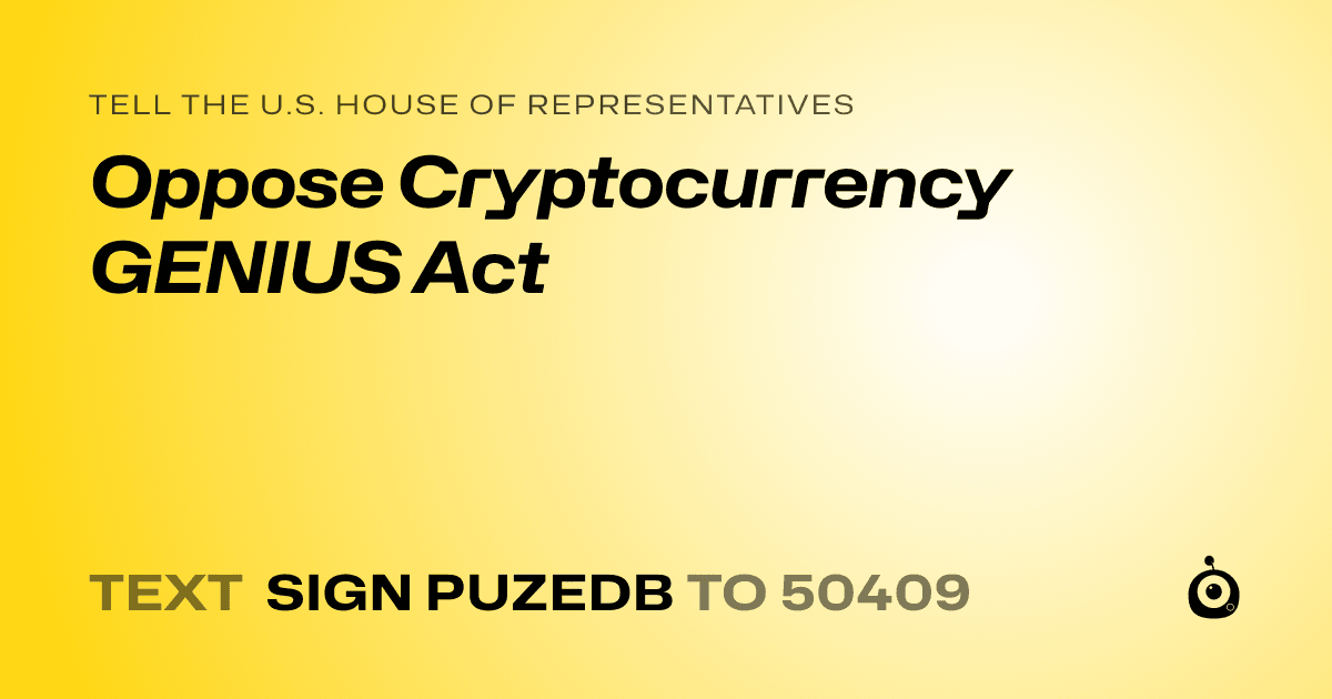 A shareable card that reads "tell the U.S. House of Representatives: Oppose Cryptocurrency GENIUS Act" followed by "text sign PUZEDB to 50409"