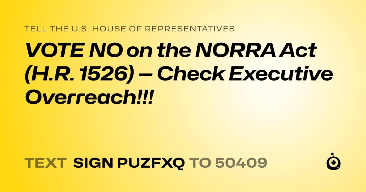 A shareable card that reads "tell the U.S. House of Representatives: VOTE NO on the NORRA Act (H.R. 1526) — Check Executive Overreach!!!" followed by "text sign PUZFXQ to 50409"