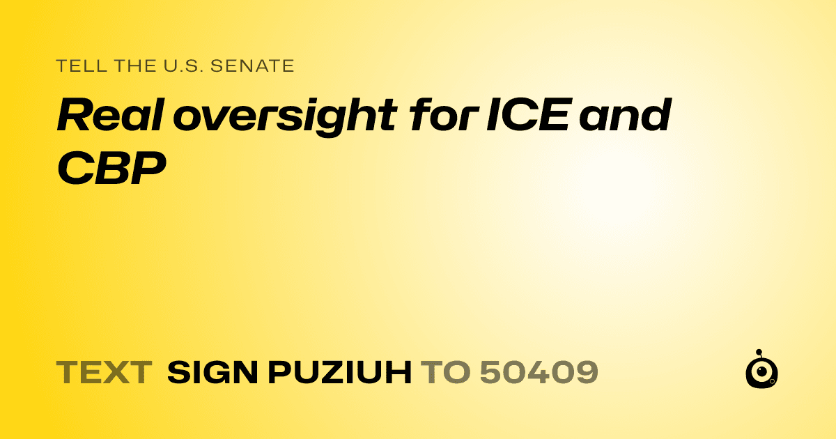 A shareable card that reads "tell the U.S. Senate: Real oversight for ICE and CBP" followed by "text sign PUZIUH to 50409"