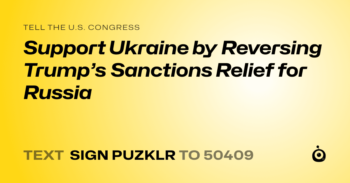 A shareable card that reads "tell the U.S. Congress: Support Ukraine by Reversing Trump’s Sanctions Relief for Russia" followed by "text sign PUZKLR to 50409"