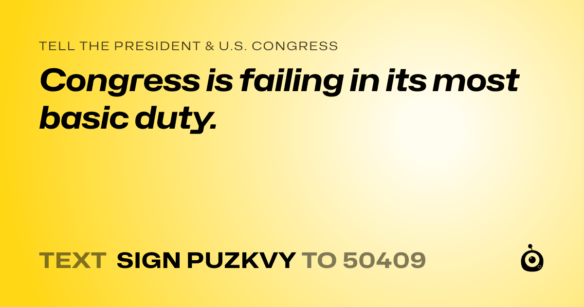 A shareable card that reads "tell the President & U.S. Congress: Congress is failing in its most basic duty." followed by "text sign PUZKVY to 50409"