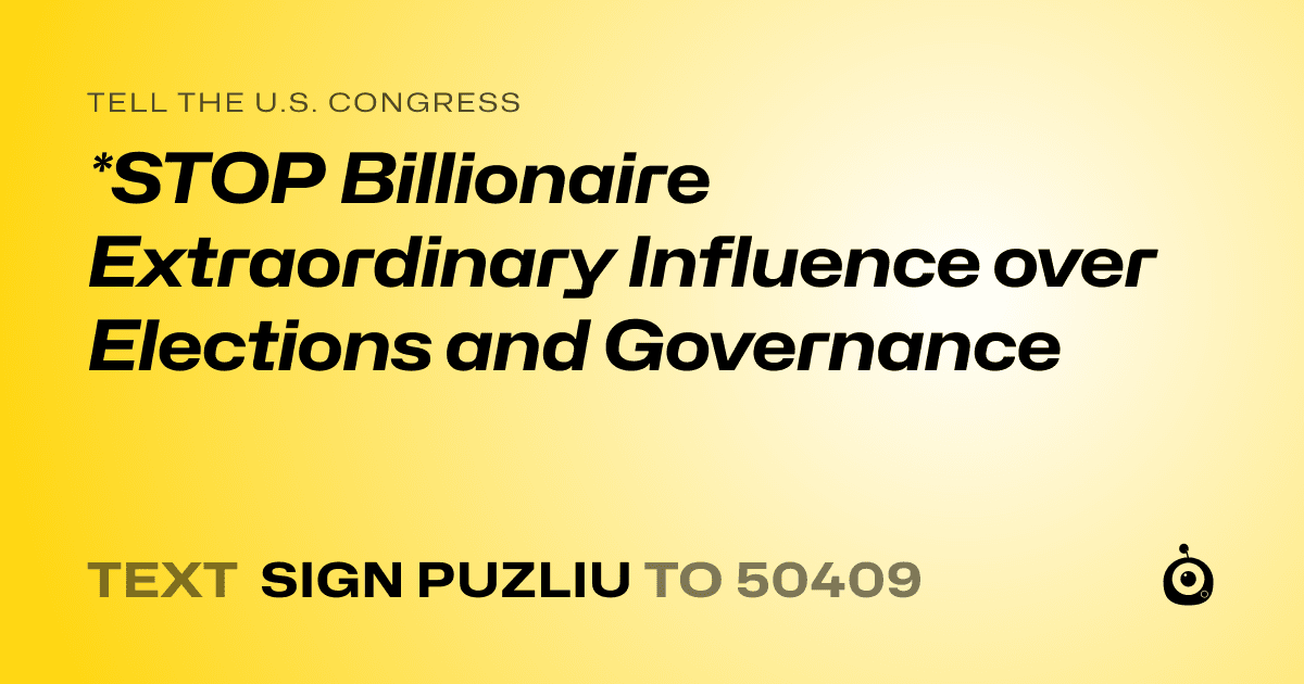 A shareable card that reads "tell the U.S. Congress: *STOP Billionaire Extraordinary Influence over Elections and Governance" followed by "text sign PUZLIU to 50409"