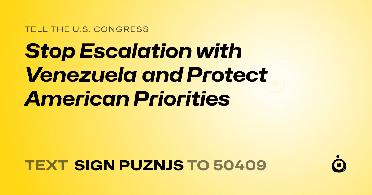 A shareable card that reads "tell the U.S. Congress: Stop Escalation with Venezuela and Protect American Priorities" followed by "text sign PUZNJS to 50409"