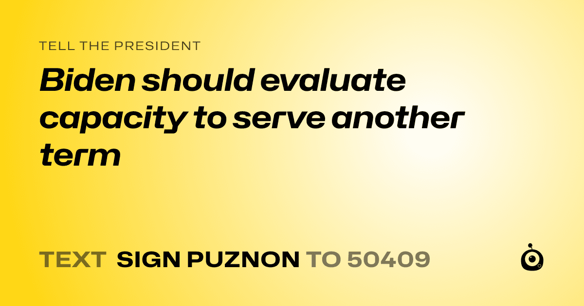 A shareable card that reads "tell the President: Biden should evaluate capacity to serve another term" followed by "text sign PUZNON to 50409"