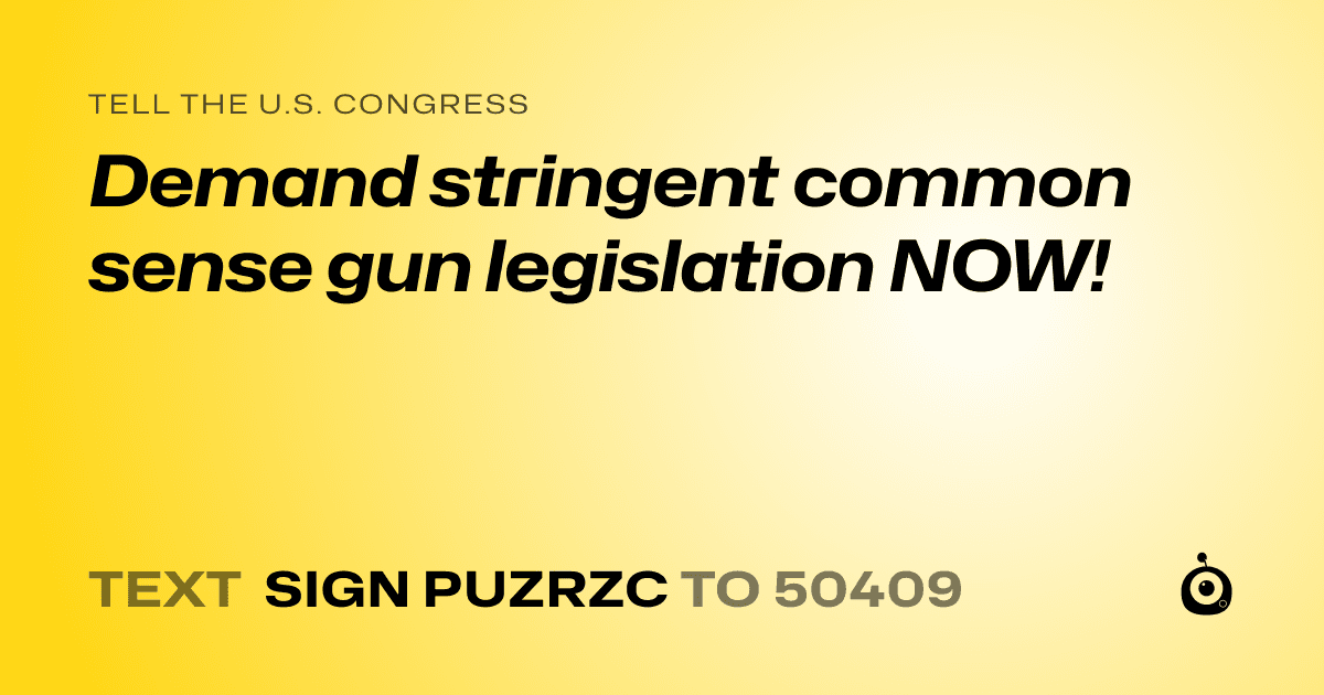 A shareable card that reads "tell the U.S. Congress: Demand stringent common sense gun legislation NOW!" followed by "text sign PUZRZC to 50409"