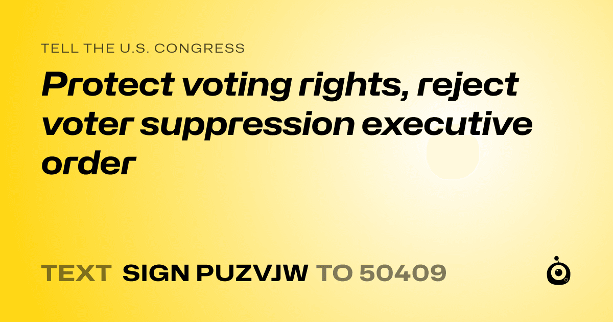 A shareable card that reads "tell the U.S. Congress: Protect voting rights, reject voter suppression executive order" followed by "text sign PUZVJW to 50409"