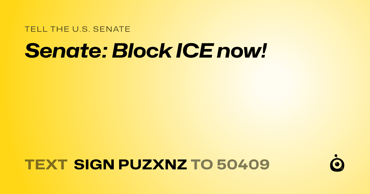 A shareable card that reads "tell the U.S. Senate: Senate: Block ICE now!" followed by "text sign PUZXNZ to 50409"