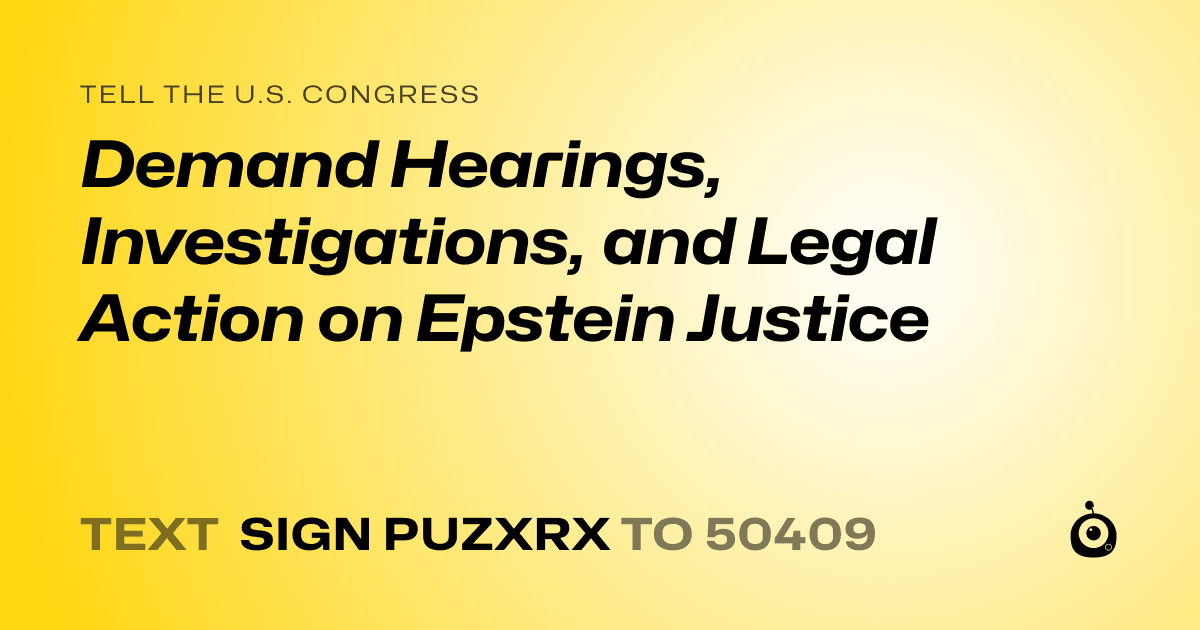 A shareable card that reads "tell the U.S. Congress: Demand Hearings, Investigations, and Legal Action on Epstein Justice" followed by "text sign PUZXRX to 50409"