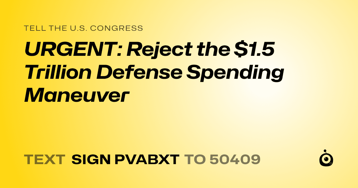 A shareable card that reads "tell the U.S. Congress: URGENT: Reject the $1.5 Trillion Defense Spending Maneuver" followed by "text sign PVABXT to 50409"