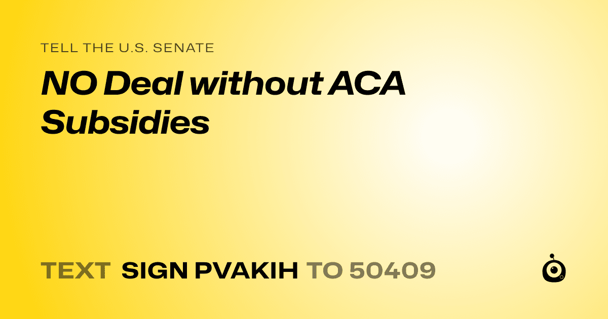 A shareable card that reads "tell the U.S. Senate: NO Deal without ACA Subsidies" followed by "text sign PVAKIH to 50409"
