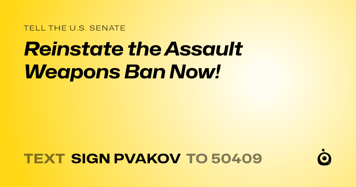 A shareable card that reads "tell the U.S. Senate: Reinstate the Assault Weapons Ban Now!" followed by "text sign PVAKOV to 50409"