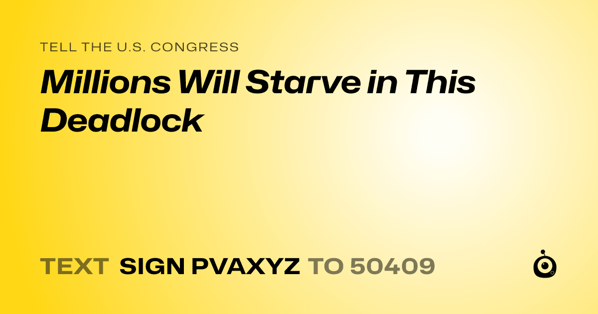 A shareable card that reads "tell the U.S. Congress: Millions Will Starve in This Deadlock" followed by "text sign PVAXYZ to 50409"