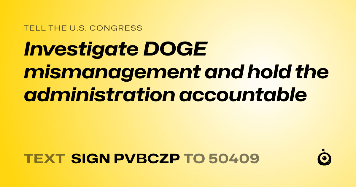 A shareable card that reads "tell the U.S. Congress: Investigate DOGE mismanagement and hold the administration accountable" followed by "text sign PVBCZP to 50409"