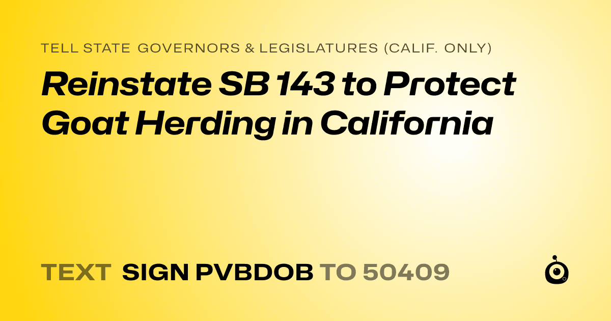 A shareable card that reads "tell State Governors & Legislatures (Calif. only): Reinstate SB 143 to Protect Goat Herding in California" followed by "text sign PVBDOB to 50409"