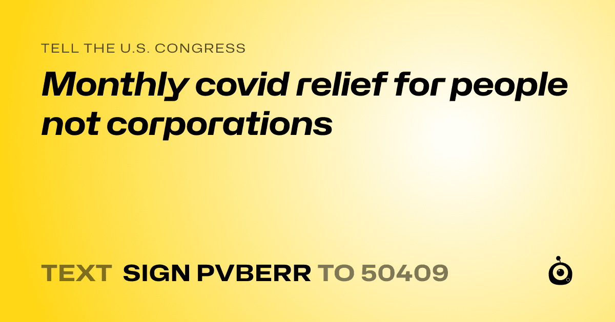 A shareable card that reads "tell the U.S. Congress: Monthly covid relief for people not corporations" followed by "text sign PVBERR to 50409"