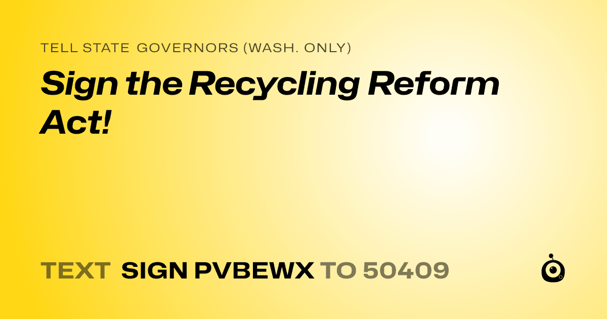 A shareable card that reads "tell State Governors (Wash. only): Sign the Recycling Reform Act!" followed by "text sign PVBEWX to 50409"