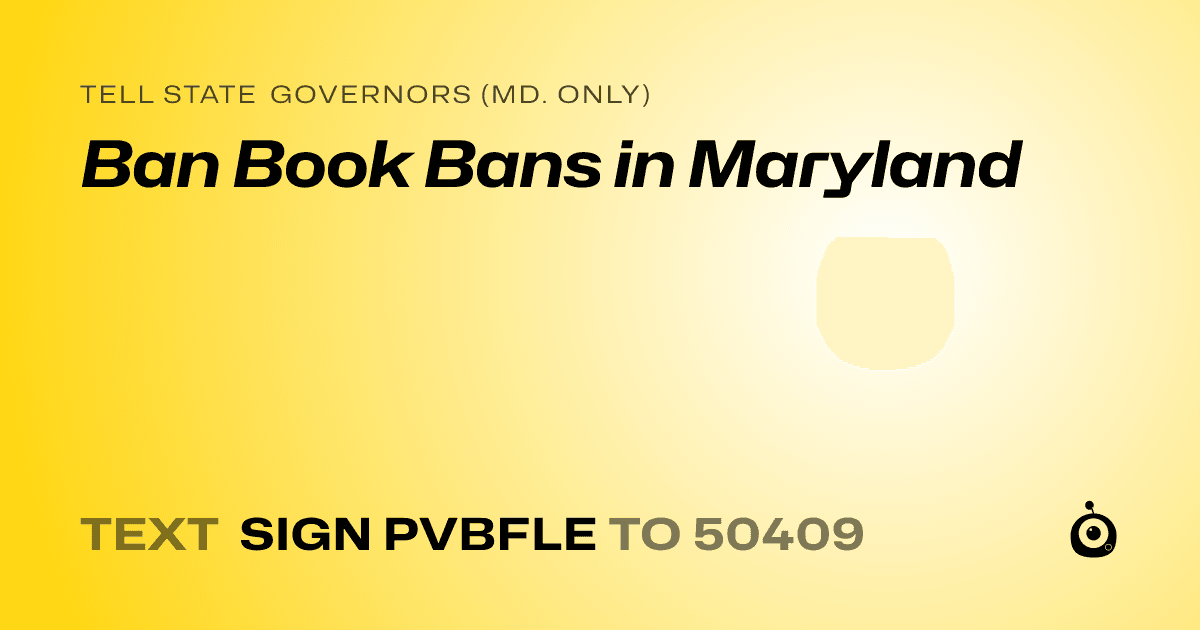 A shareable card that reads "tell State Governors (Md. only): Ban Book Bans in Maryland" followed by "text sign PVBFLE to 50409"