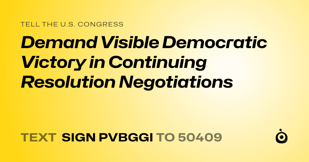 A shareable card that reads "tell the U.S. Congress: Demand Visible Democratic Victory in Continuing Resolution Negotiations" followed by "text sign PVBGGI to 50409"