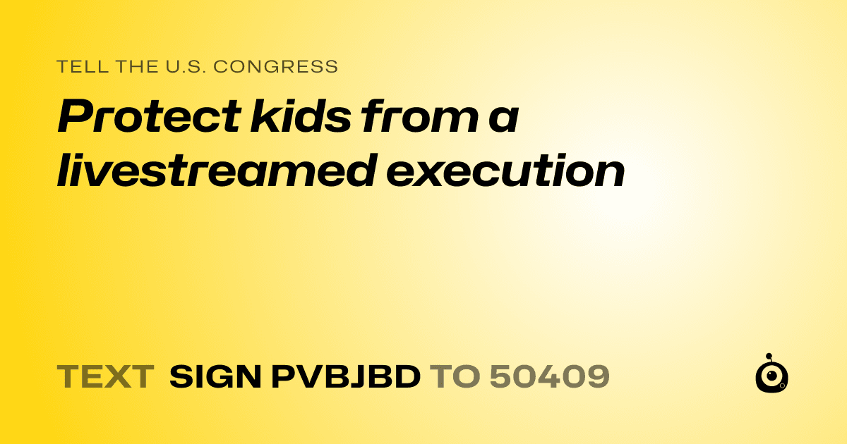 A shareable card that reads "tell the U.S. Congress: Protect kids from a livestreamed execution" followed by "text sign PVBJBD to 50409"