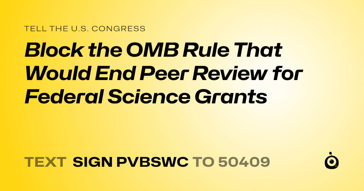 A shareable card that reads "tell the U.S. Congress: Block the OMB Rule That Would End Peer Review for Federal Science Grants" followed by "text sign PVBSWC to 50409"