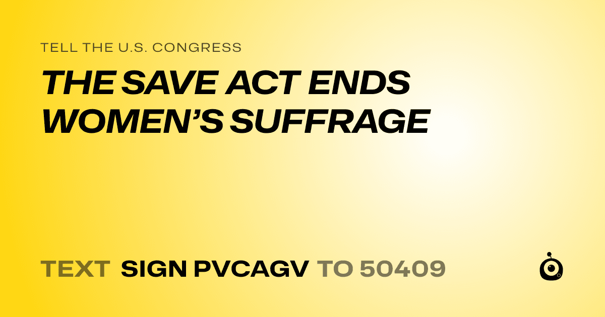 A shareable card that reads "tell the U.S. Congress: THE SAVE ACT ENDS WOMEN’S SUFFRAGE" followed by "text sign PVCAGV to 50409"