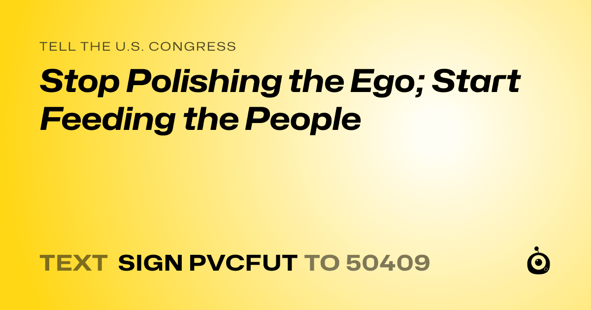 A shareable card that reads "tell the U.S. Congress: Stop Polishing the Ego;  Start Feeding the People" followed by "text sign PVCFUT to 50409"