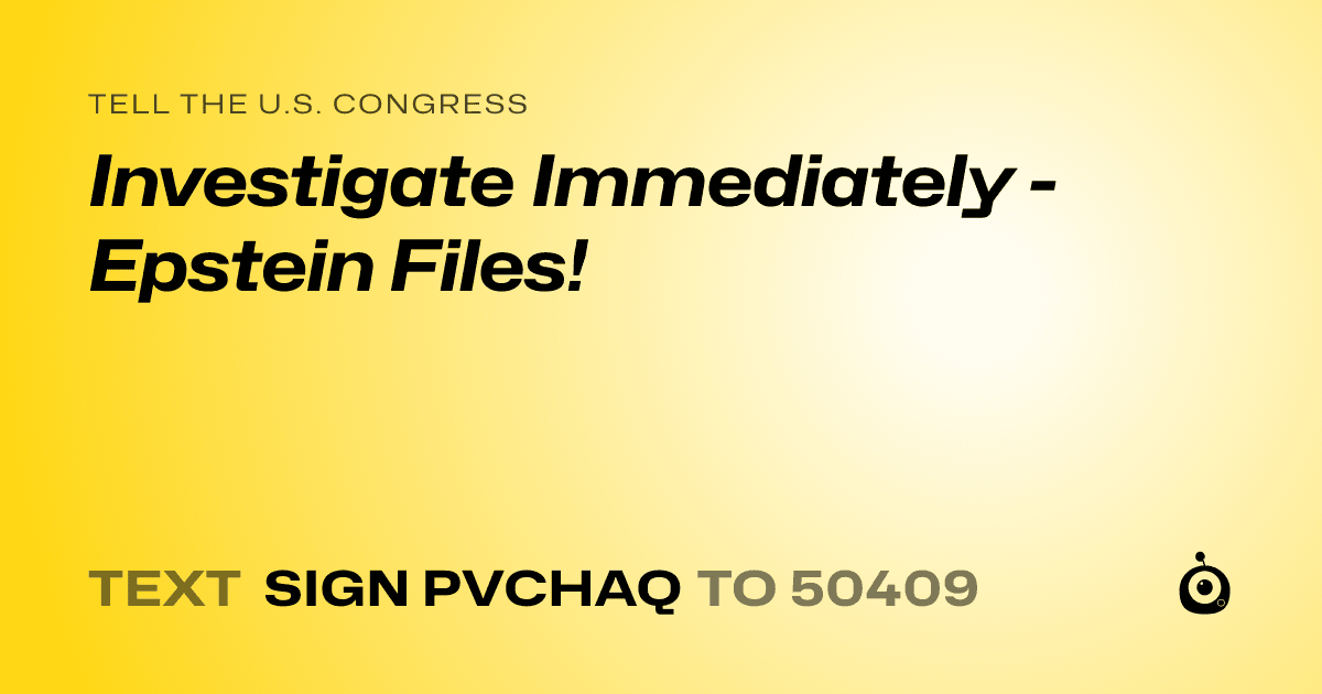 A shareable card that reads "tell the U.S. Congress: Investigate Immediately - Epstein Files!" followed by "text sign PVCHAQ to 50409"