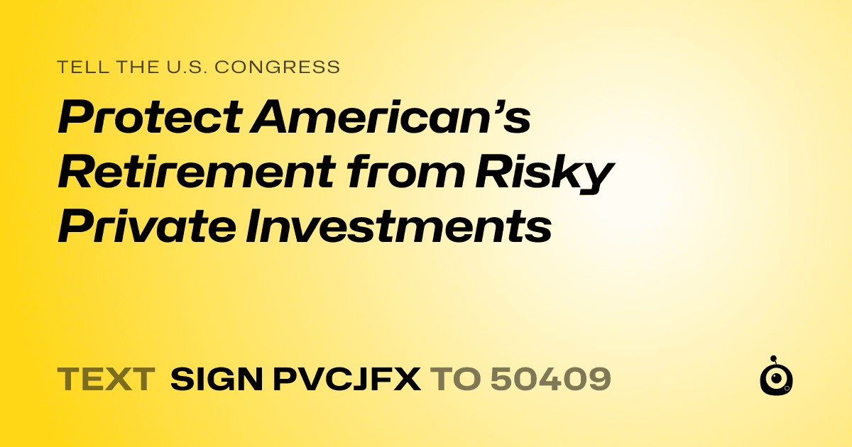 A shareable card that reads "tell the U.S. Congress: Protect American’s Retirement from Risky Private Investments" followed by "text sign PVCJFX to 50409"