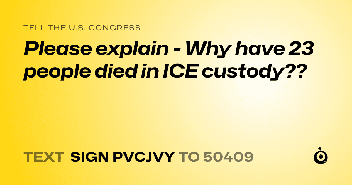 A shareable card that reads "tell the U.S. Congress: Please explain - Why have 23 people died in ICE custody??" followed by "text sign PVCJVY to 50409"