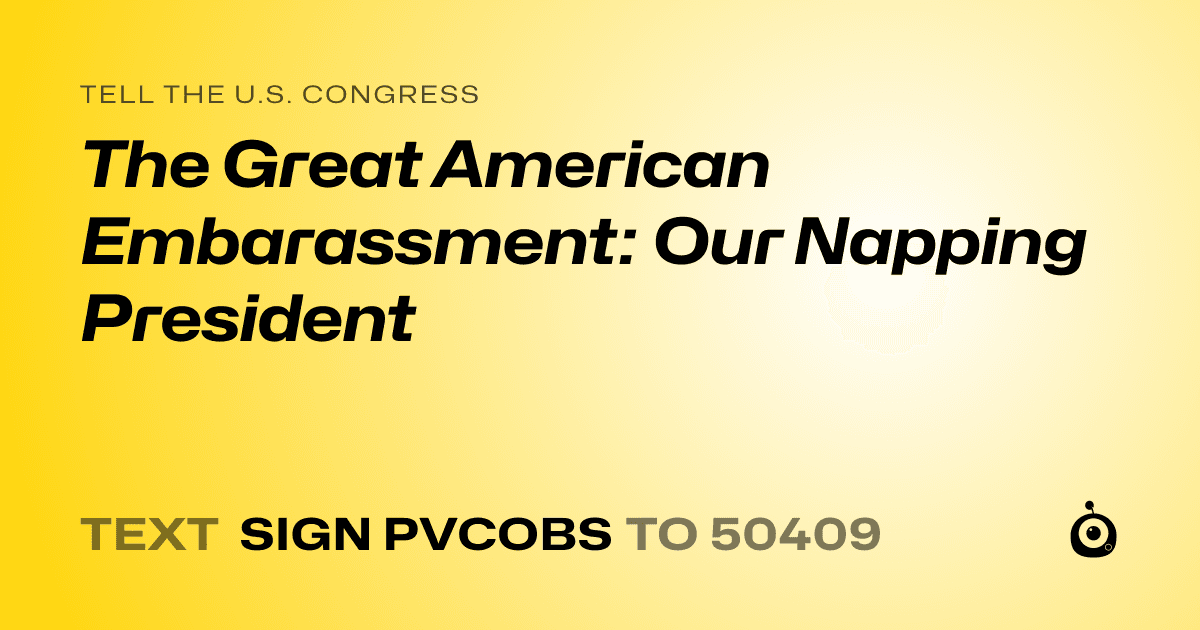 A shareable card that reads "tell the U.S. Congress: The Great American Embarassment: Our Napping President" followed by "text sign PVCOBS to 50409"