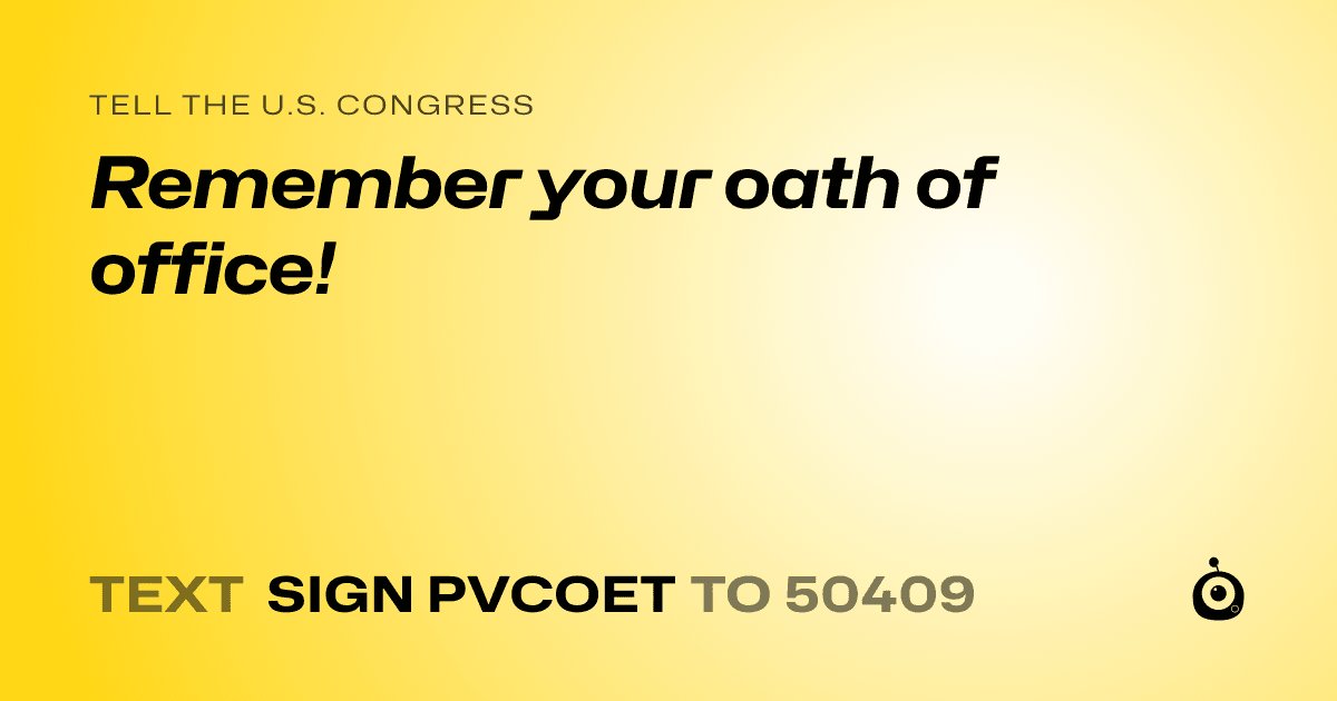 A shareable card that reads "tell the U.S. Congress: Remember your oath of office!" followed by "text sign PVCOET to 50409"