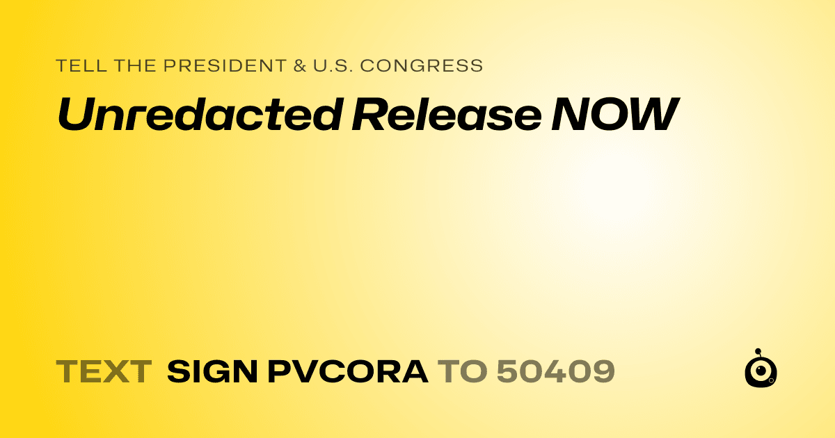 A shareable card that reads "tell the President & U.S. Congress: Unredacted Release NOW" followed by "text sign PVCORA to 50409"