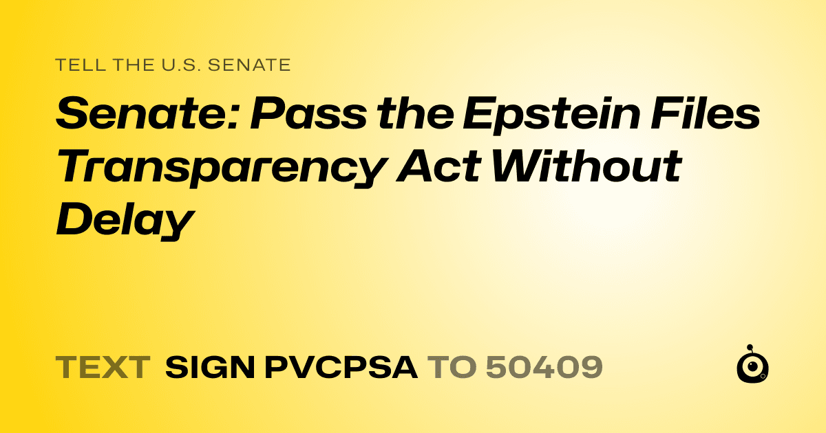 A shareable card that reads "tell the U.S. Senate: Senate: Pass the Epstein Files Transparency Act Without Delay" followed by "text sign PVCPSA to 50409"