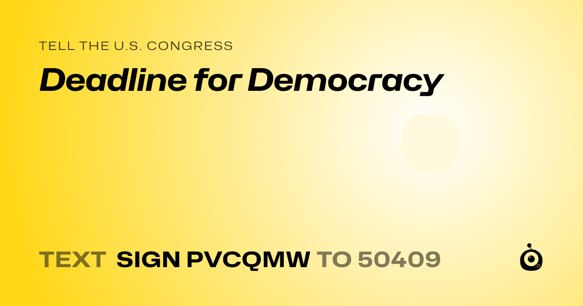 A shareable card that reads "tell the U.S. Congress: Deadline for Democracy" followed by "text sign PVCQMW to 50409"