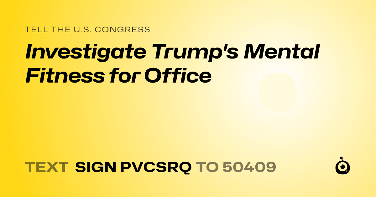 A shareable card that reads "tell the U.S. Congress: Investigate Trump's Mental Fitness for Office" followed by "text sign PVCSRQ to 50409"