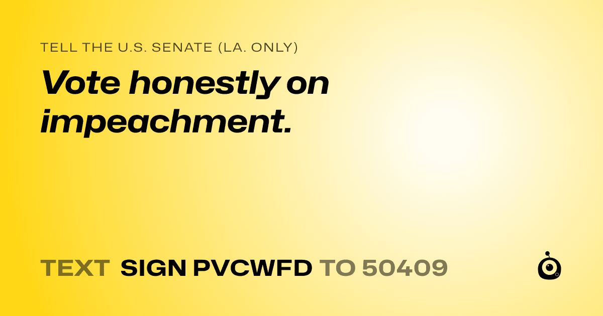 A shareable card that reads "tell the U.S. Senate (La. only): Vote honestly on impeachment." followed by "text sign PVCWFD to 50409"