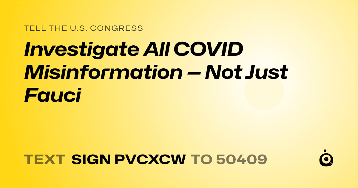 A shareable card that reads "tell the U.S. Congress: Investigate All COVID Misinformation — Not Just Fauci" followed by "text sign PVCXCW to 50409"