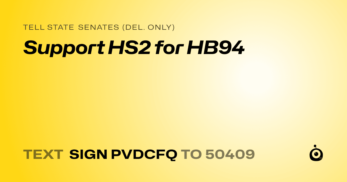 A shareable card that reads "tell State Senates (Del. only): Support HS2 for HB94" followed by "text sign PVDCFQ to 50409"