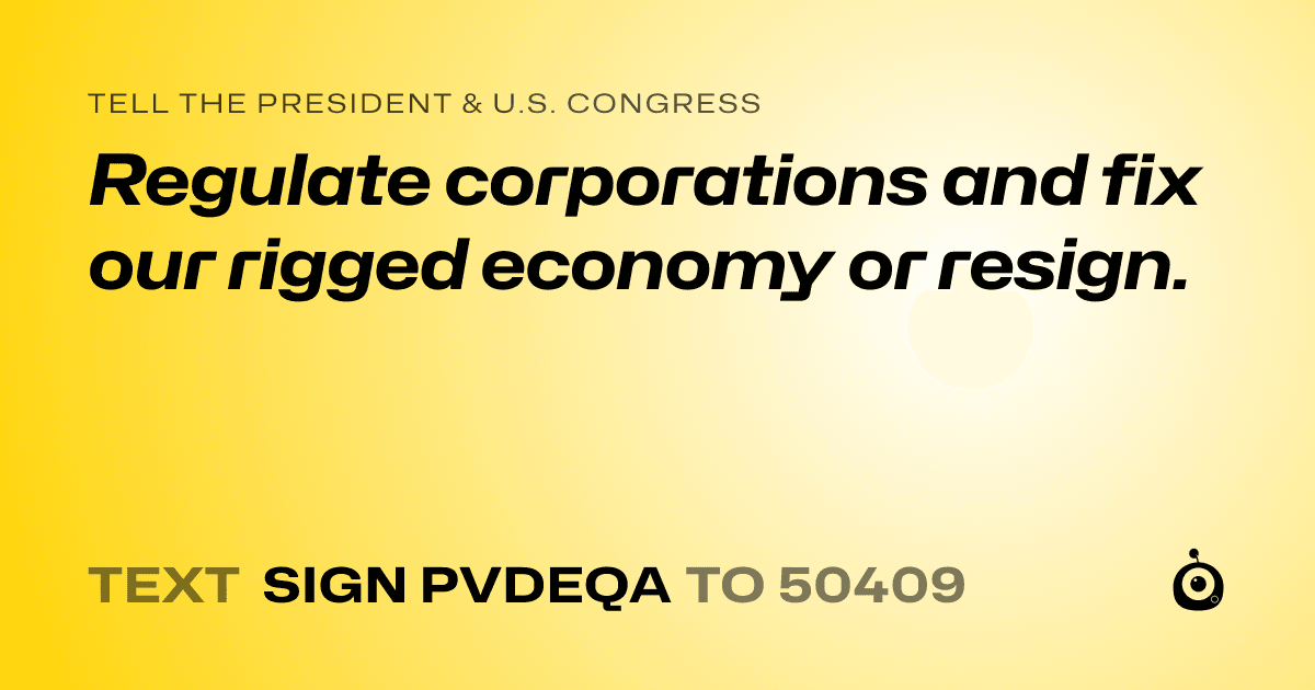 A shareable card that reads "tell the President & U.S. Congress: Regulate corporations and fix our rigged economy or resign." followed by "text sign PVDEQA to 50409"