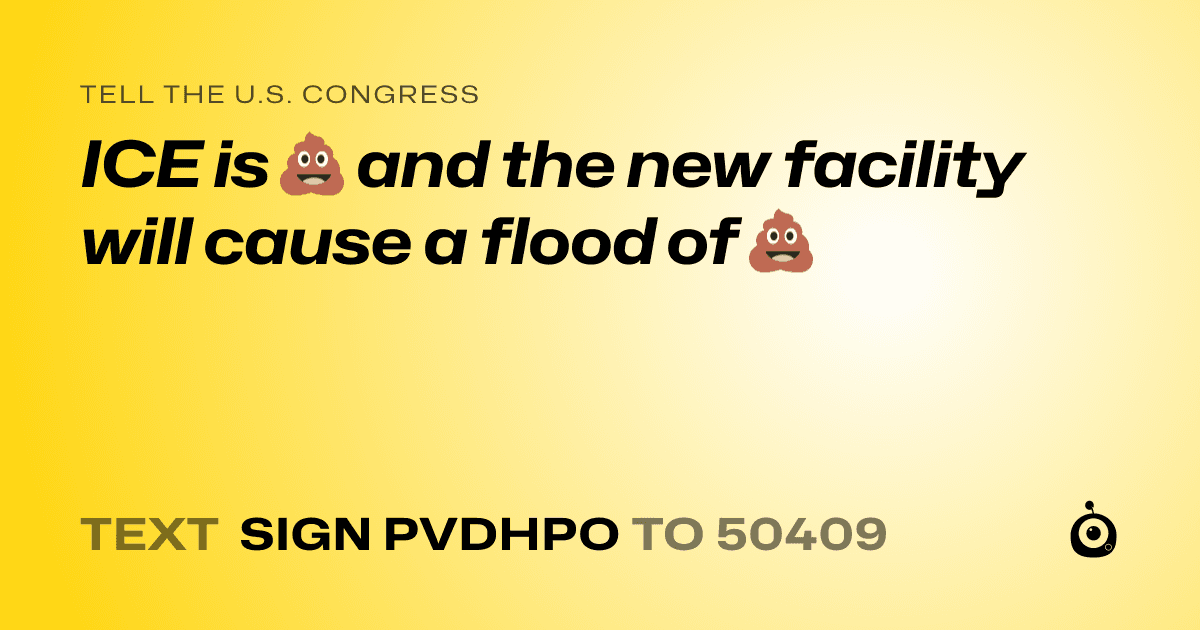 A shareable card that reads "tell the U.S. Congress: ICE is 💩 and the new facility will cause a flood of 💩" followed by "text sign PVDHPO to 50409"