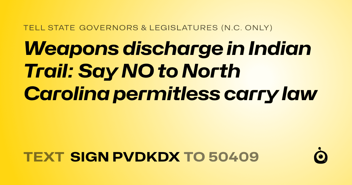 A shareable card that reads "tell State Governors & Legislatures (N.C. only): Weapons discharge in Indian Trail: Say NO to North Carolina permitless carry law" followed by "text sign PVDKDX to 50409"