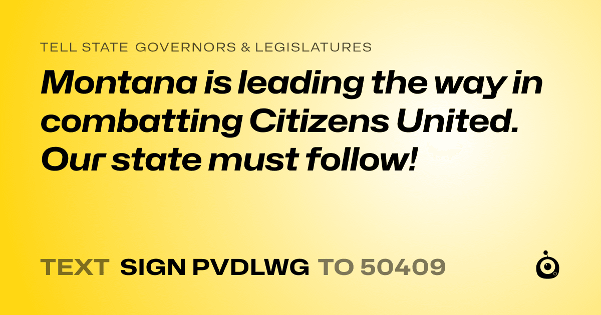 A shareable card that reads "tell State Governors & Legislatures: Montana is leading the way in combatting Citizens United. Our state must follow!" followed by "text sign PVDLWG to 50409"