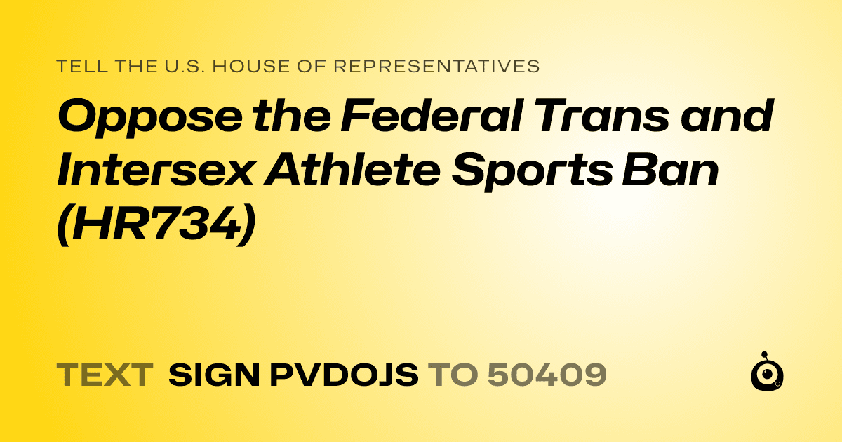 A shareable card that reads "tell the U.S. House of Representatives: Oppose the Federal Trans and Intersex Athlete Sports Ban (HR734)" followed by "text sign PVDOJS to 50409"