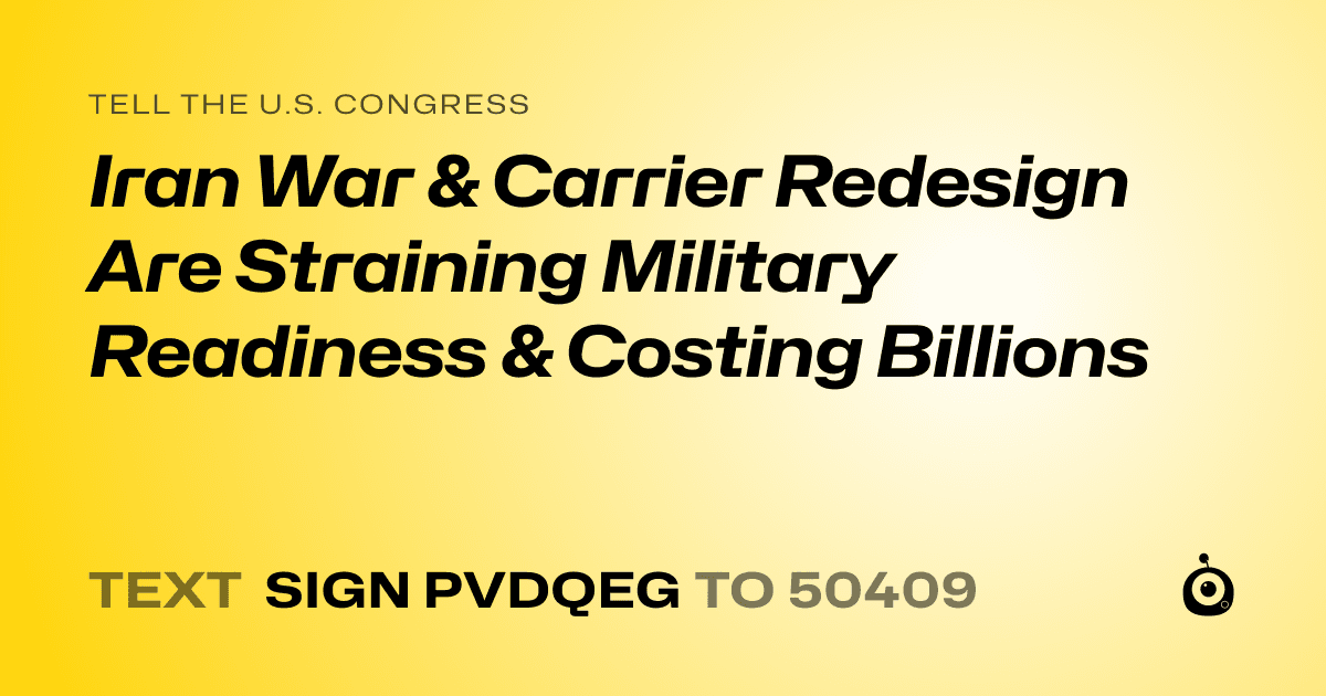 A shareable card that reads "tell the U.S. Congress: Iran War & Carrier Redesign Are Straining Military Readiness & Costing Billions" followed by "text sign PVDQEG to 50409"