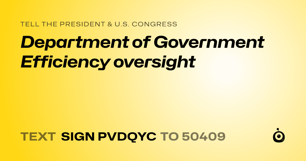A shareable card that reads "tell the President & U.S. Congress: Department of Government Efficiency oversight" followed by "text sign PVDQYC to 50409"