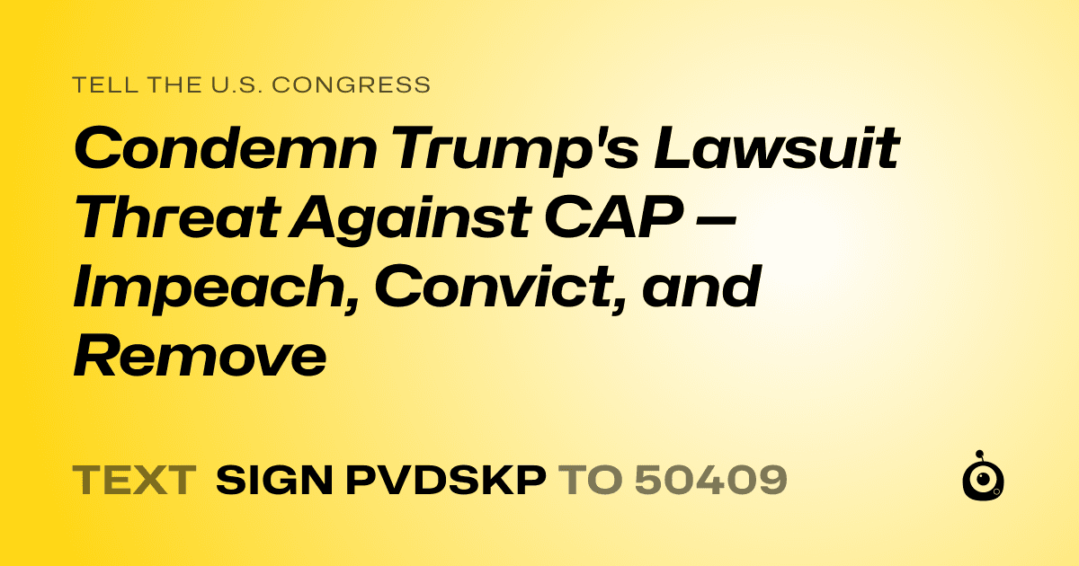 A shareable card that reads "tell the U.S. Congress: Condemn Trump's Lawsuit Threat Against CAP — Impeach, Convict, and Remove" followed by "text sign PVDSKP to 50409"