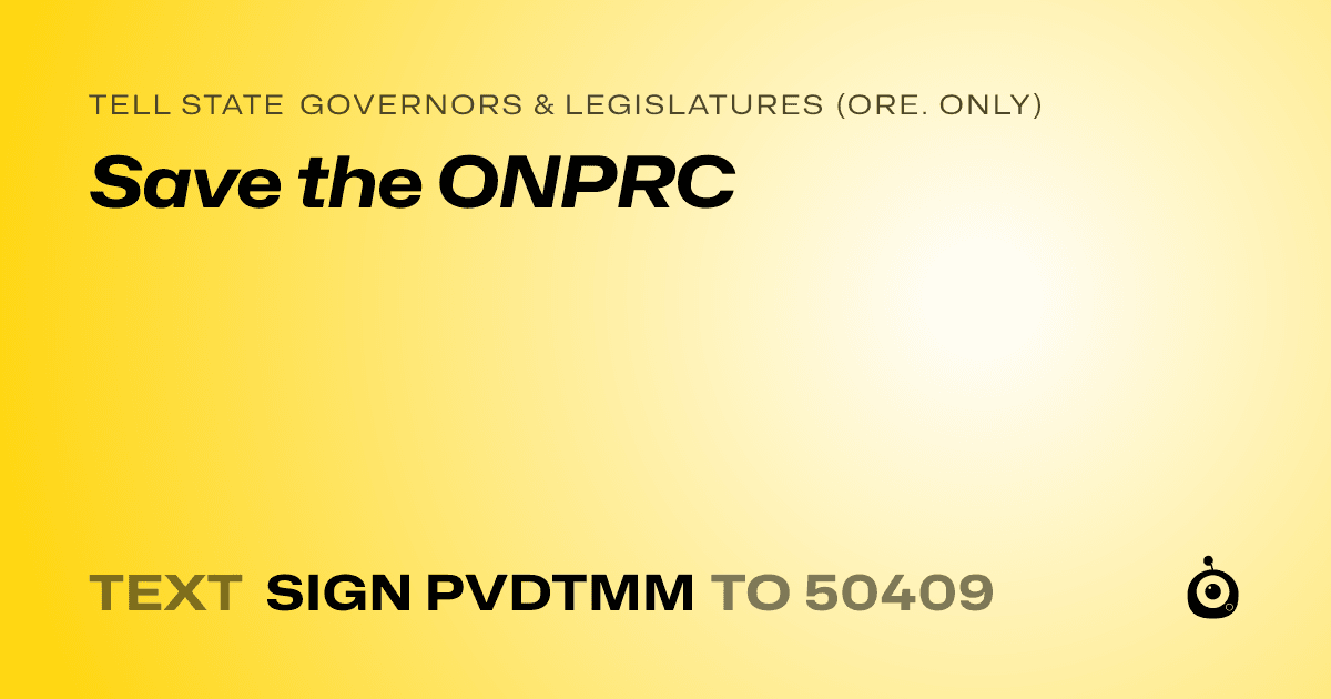 A shareable card that reads "tell State Governors & Legislatures (Ore. only): Save the ONPRC" followed by "text sign PVDTMM to 50409"