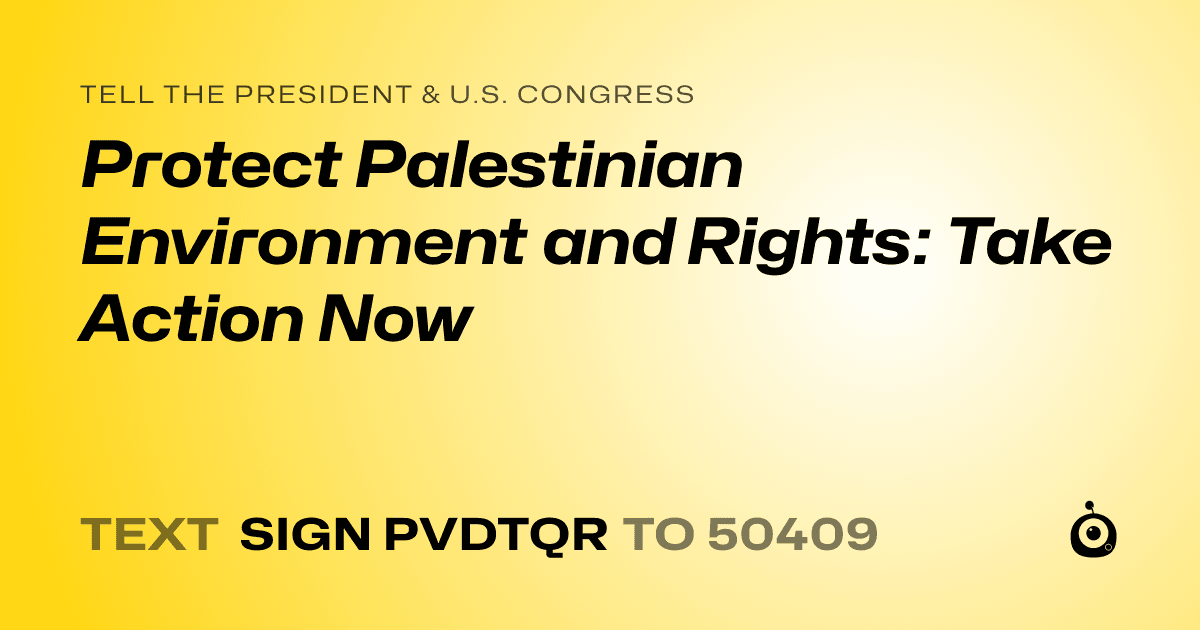 A shareable card that reads "tell the President & U.S. Congress: Protect Palestinian Environment and Rights: Take Action Now" followed by "text sign PVDTQR to 50409"