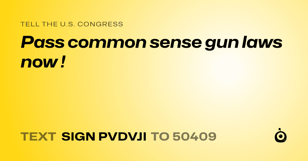 A shareable card that reads "tell the U.S. Congress: Pass common sense gun laws now !" followed by "text sign PVDVJI to 50409"
