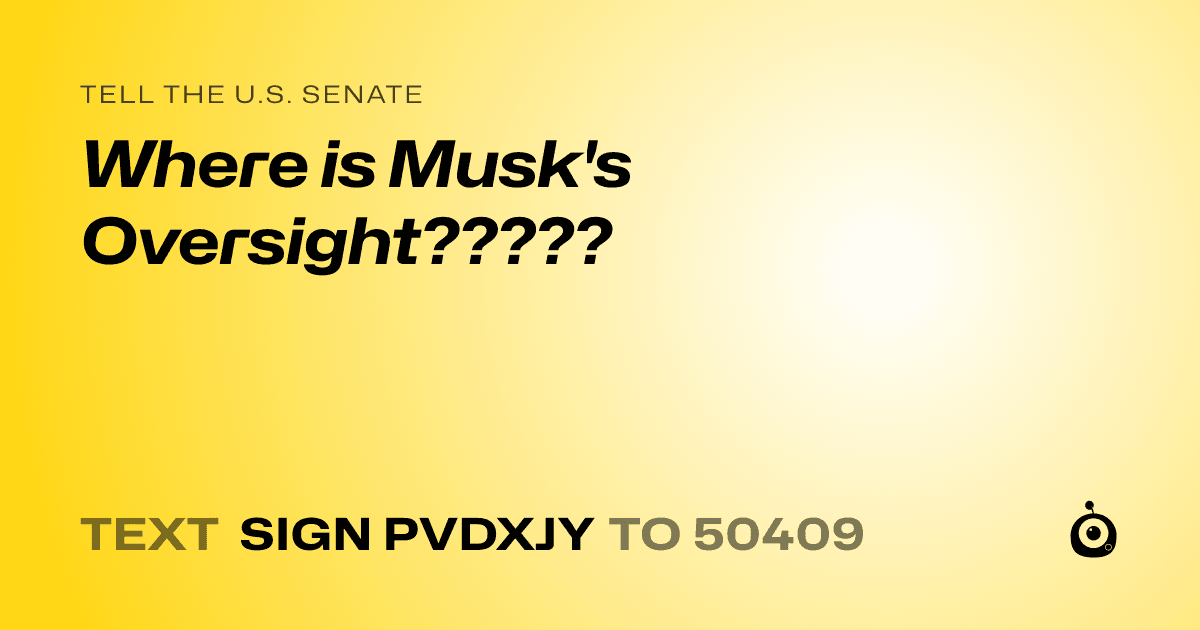 A shareable card that reads "tell the U.S. Senate: Where is Musk's Oversight?????" followed by "text sign PVDXJY to 50409"
